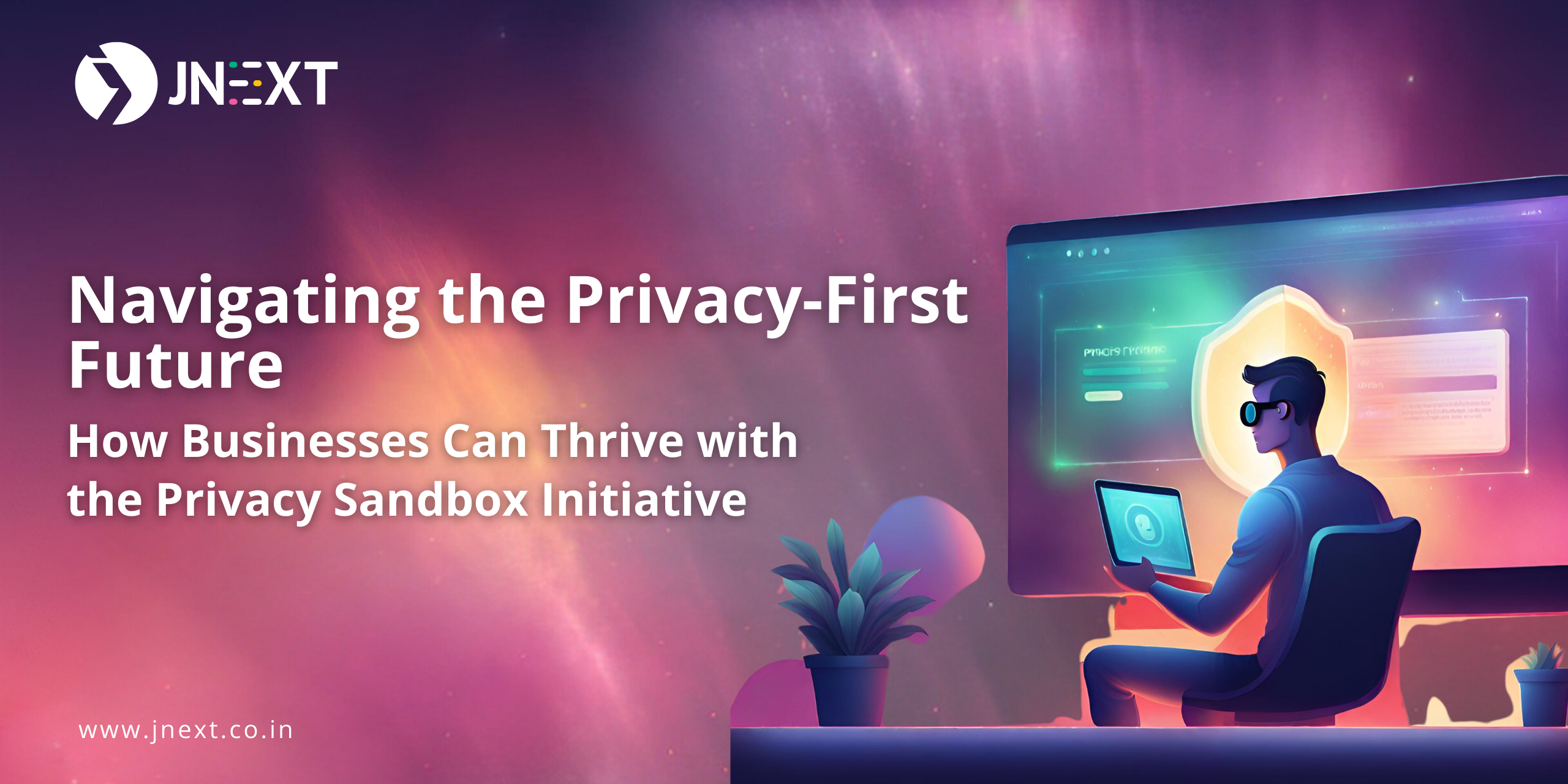 Navigating the Privacy-First Future How Businesses Can Thrive with the Privacy Sandbox Initiative